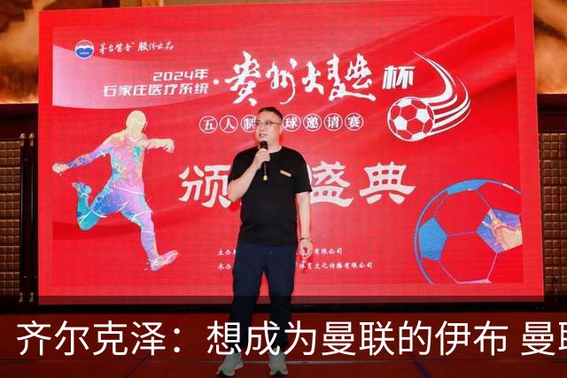 齐尔克泽：想成为曼联的伊布 曼联比拜仁更大